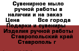 Сувенирное мыло ручной работы в наличии и на заказ. › Цена ­ 165 - Все города Подарки и сувениры » Изделия ручной работы   . Ставропольский край,Ставрополь г.